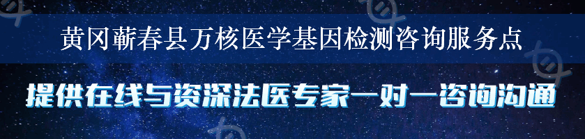 黄冈蕲春县万核医学基因检测咨询服务点